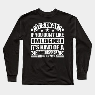 It's Okay If You Don't Like Civil Engineer It's Kind Of A Smart People Thing Anyway Civil Engineer Lover Long Sleeve T-Shirt